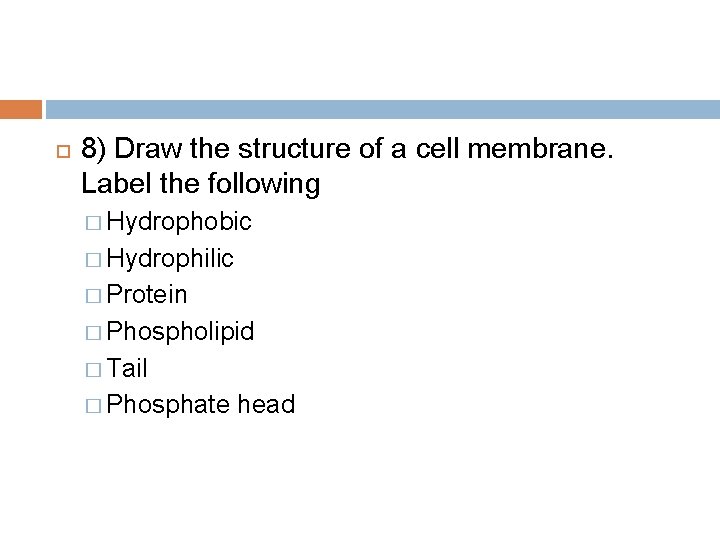  8) Draw the structure of a cell membrane. Label the following � Hydrophobic