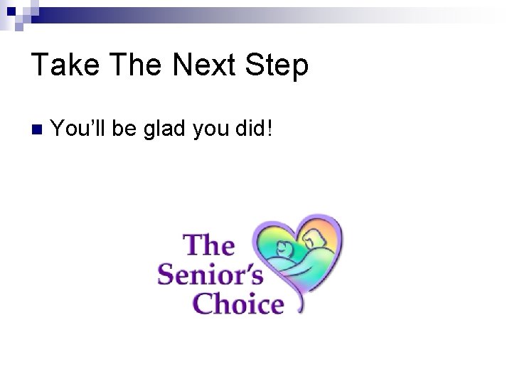 Take The Next Step n You’ll be glad you did! 