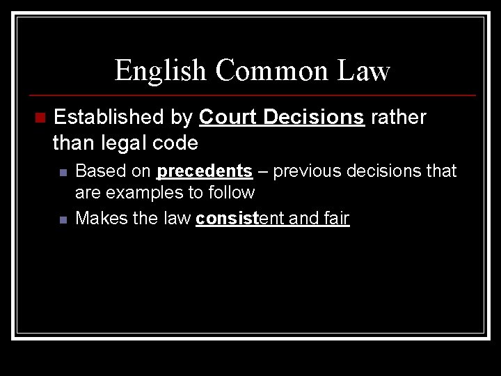 English Common Law n Established by Court Decisions rather than legal code n n