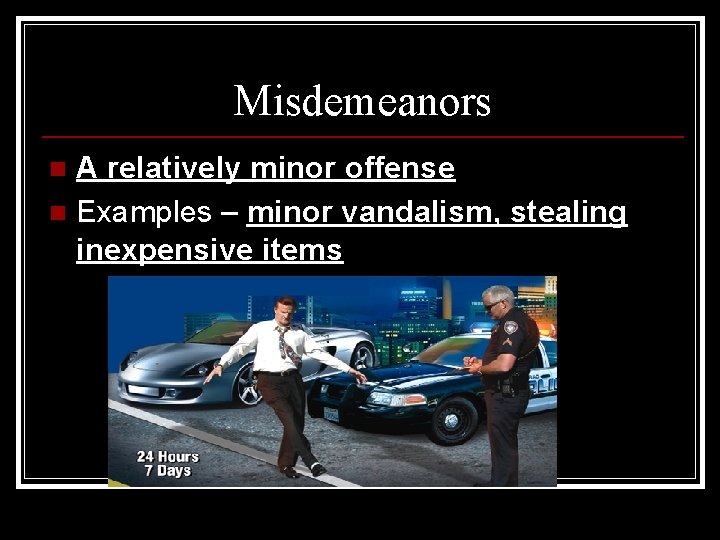 Misdemeanors A relatively minor offense n Examples – minor vandalism, stealing inexpensive items n