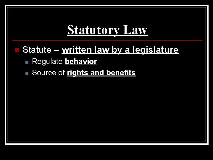 Statutory Law n Statute – written law by a legislature n n Regulate behavior