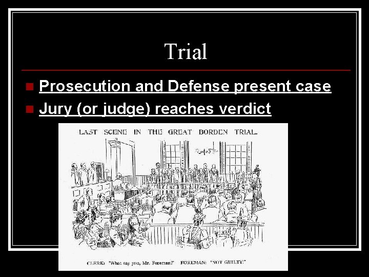 Trial Prosecution and Defense present case n Jury (or judge) reaches verdict n 