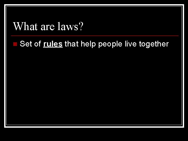What are laws? n Set of rules that help people live together 