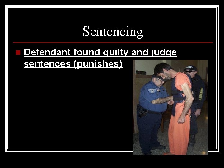 Sentencing n Defendant found guilty and judge sentences (punishes) 
