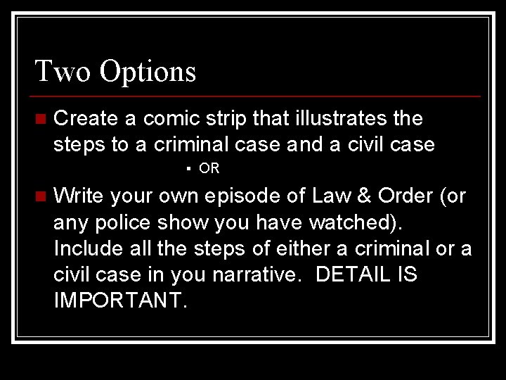 Two Options n Create a comic strip that illustrates the steps to a criminal