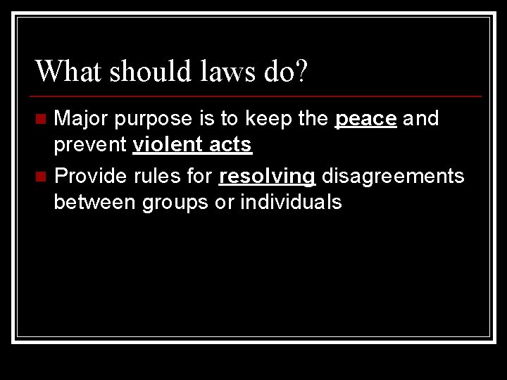 What should laws do? Major purpose is to keep the peace and prevent violent
