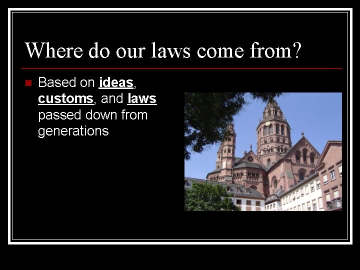 Where do our laws come from? n Based on ideas, customs, and laws passed