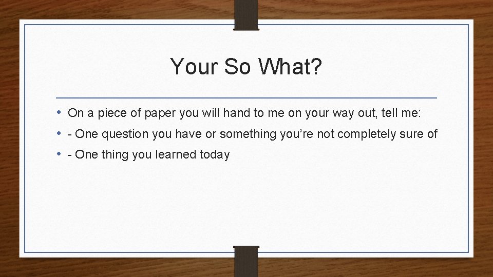 Your So What? • On a piece of paper you will hand to me