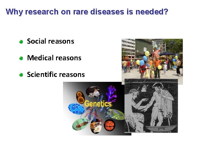 Why research on rare diseases is needed? Social reasons Medical reasons Scientific reasons Why research on rare diseases is needed? Social reasons Medical reasons Scientific reasons