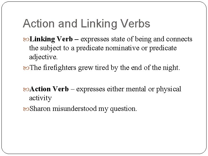 Action and Linking Verbs Linking Verb – expresses state of being and connects the