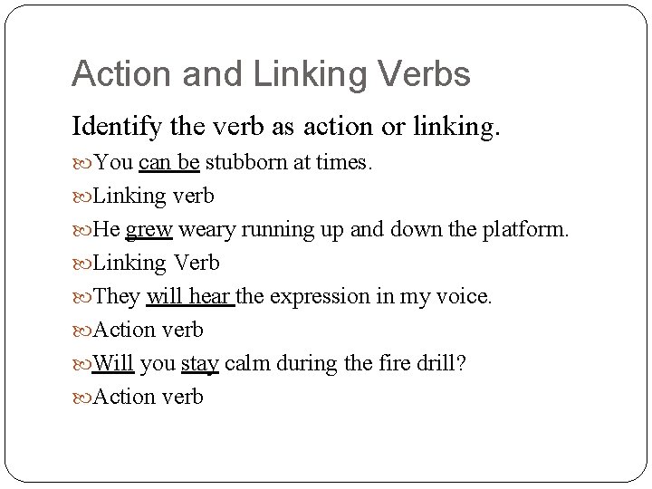 Action and Linking Verbs Identify the verb as action or linking. You can be