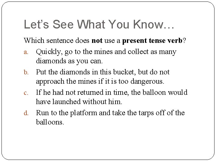 Let’s See What You Know… Which sentence does not use a present tense verb?