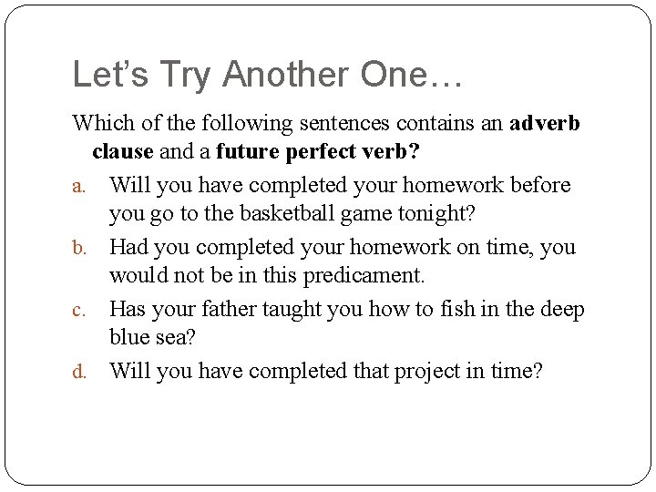 Let’s Try Another One… Which of the following sentences contains an adverb clause and