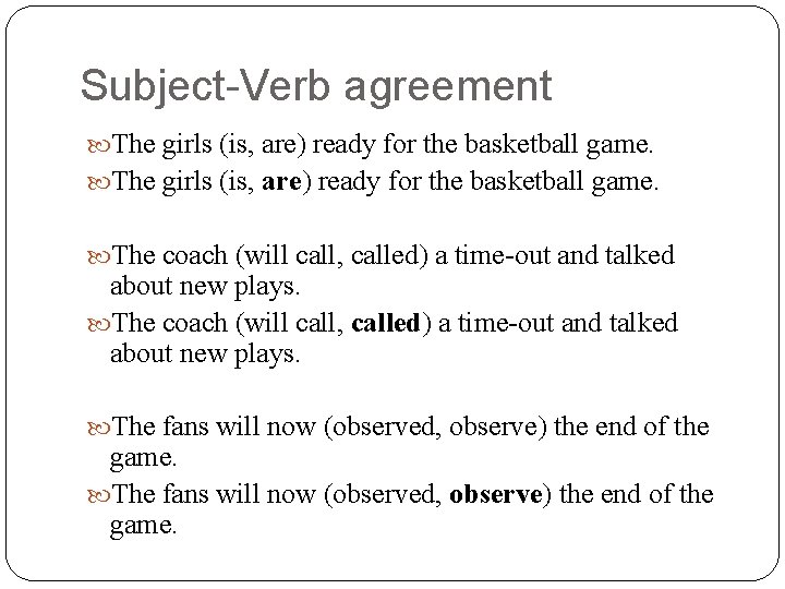 Subject-Verb agreement The girls (is, are) ready for the basketball game. The coach (will