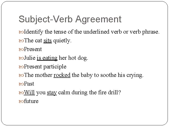Subject-Verb Agreement Identify the tense of the underlined verb or verb phrase. The cat