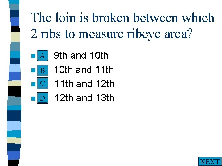 The loin is broken between which 2 ribs to measure ribeye area? A n