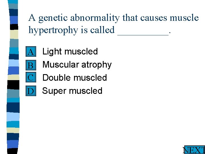 A genetic abnormality that causes muscle hypertrophy is called _____. n A n B