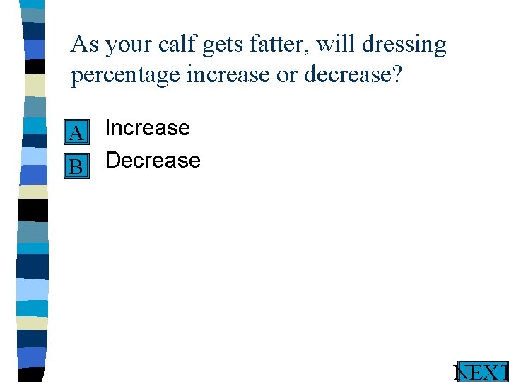 As your calf gets fatter, will dressing percentage increase or decrease? n Increase A