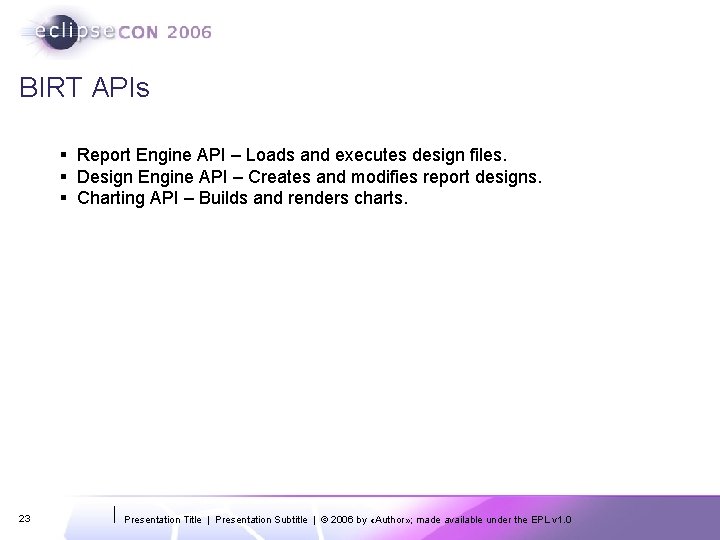 BIRT APIs § Report Engine API – Loads and executes design files. § Design