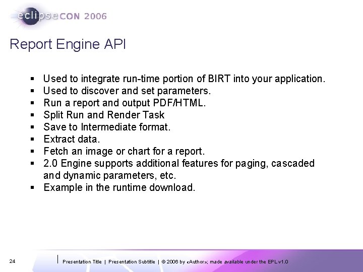 Report Engine API § § § § Used to integrate run-time portion of BIRT