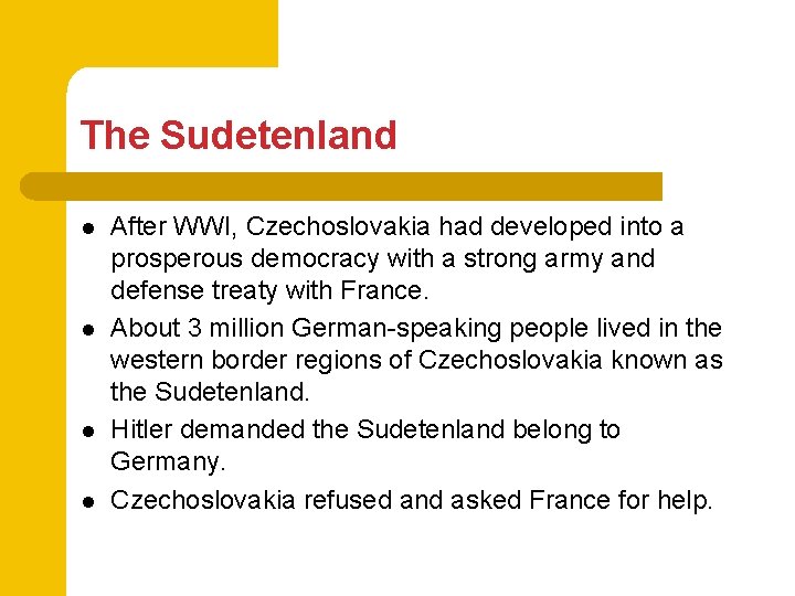 The Sudetenland l l After WWI, Czechoslovakia had developed into a prosperous democracy with