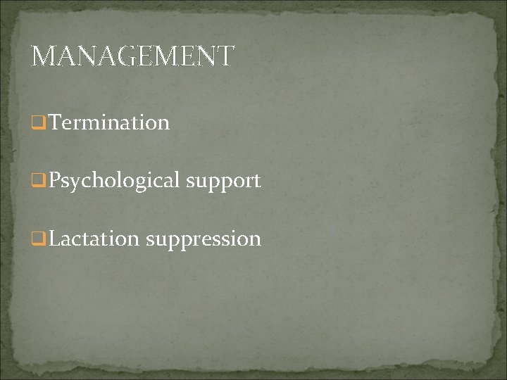 MANAGEMENT q. Termination q. Psychological support q. Lactation suppression 