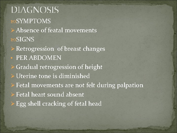 DIAGNOSIS SYMPTOMS Ø Absence of featal movements SIGNS Ø Retrogression of breast changes •