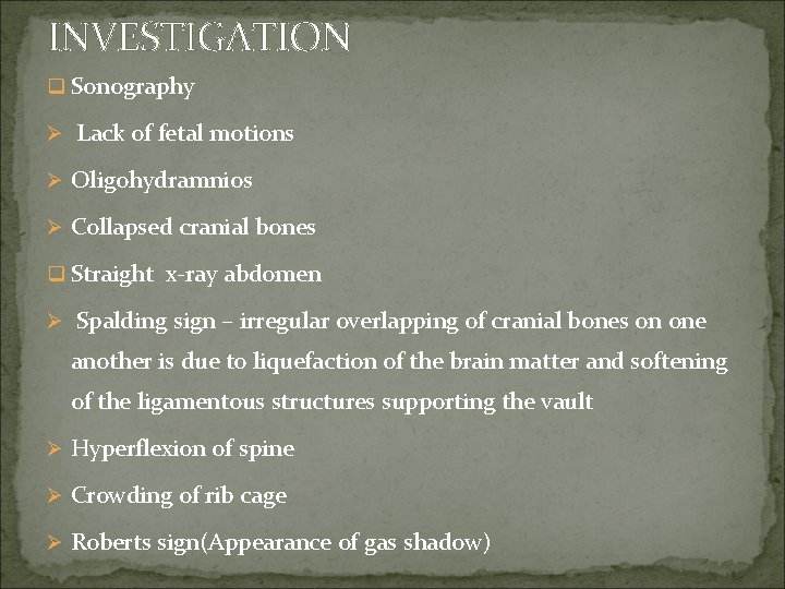 INVESTIGATION q Sonography Ø Lack of fetal motions Ø Oligohydramnios Ø Collapsed cranial bones