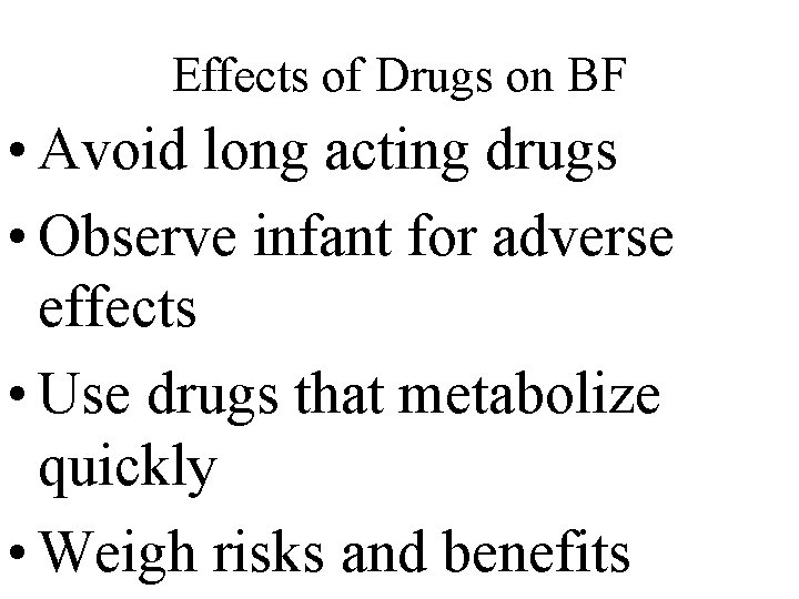 Effects of Drugs on BF • Avoid long acting drugs • Observe infant for