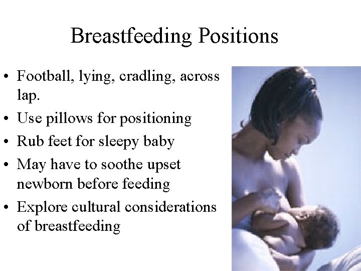 Breastfeeding Positions • Football, lying, cradling, across lap. • Use pillows for positioning •