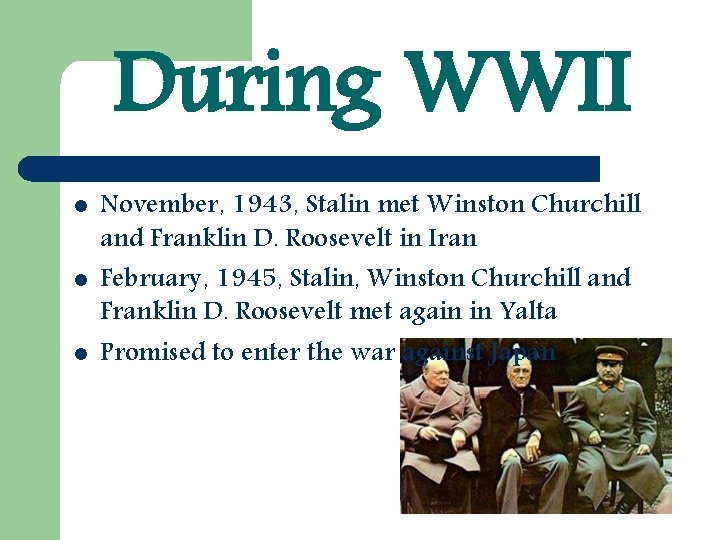 During WWII l l l November, 1943, Stalin met Winston Churchill and Franklin D.