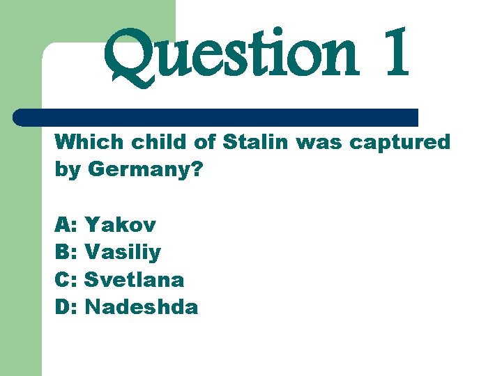 Question 1 Which child of Stalin was captured by Germany? A: B: C: D: