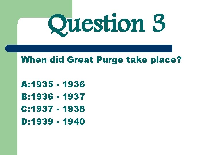 Question 3 When did Great Purge take place? A: 1935 B: 1936 C: 1937