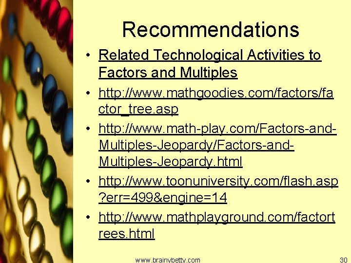 Recommendations • Related Technological Activities to Factors and Multiples • http: //www. mathgoodies. com/factors/fa