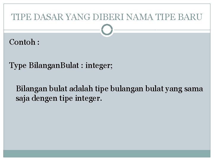 TIPE DASAR YANG DIBERI NAMA TIPE BARU Contoh : Type Bilangan. Bulat : integer;