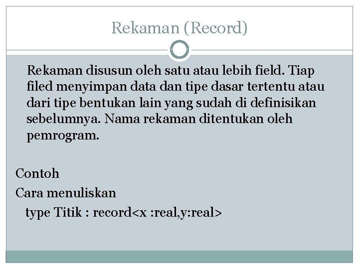 Rekaman (Record) Rekaman disusun oleh satu atau lebih field. Tiap filed menyimpan data dan