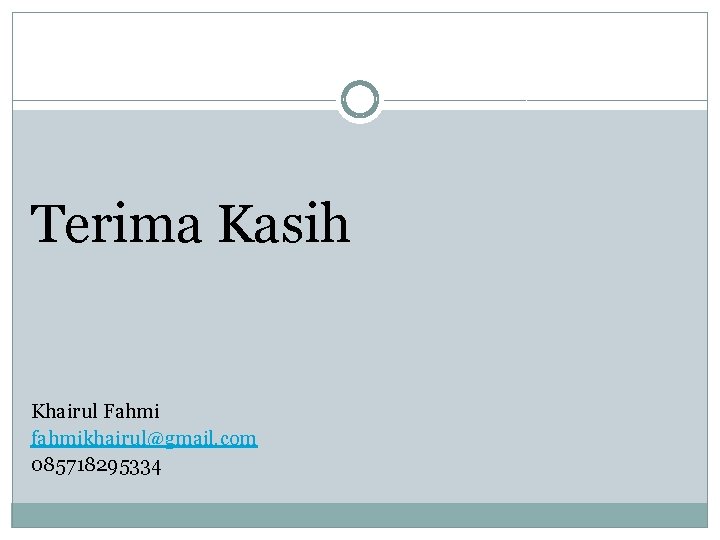 Terima Kasih Khairul Fahmi fahmikhairul@gmail. com 085718295334 