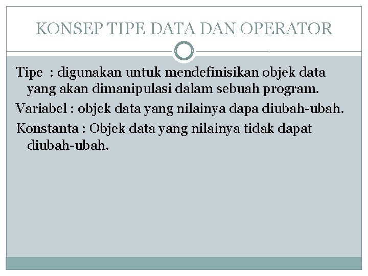 KONSEP TIPE DATA DAN OPERATOR Tipe : digunakan untuk mendefinisikan objek data yang akan