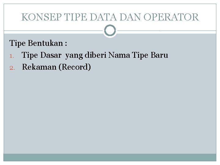 KONSEP TIPE DATA DAN OPERATOR Tipe Bentukan : 1. Tipe Dasar yang diberi Nama