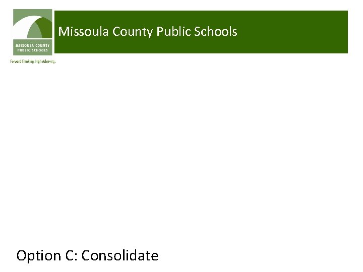 Missoula County Public Schools Option C: Consolidate 