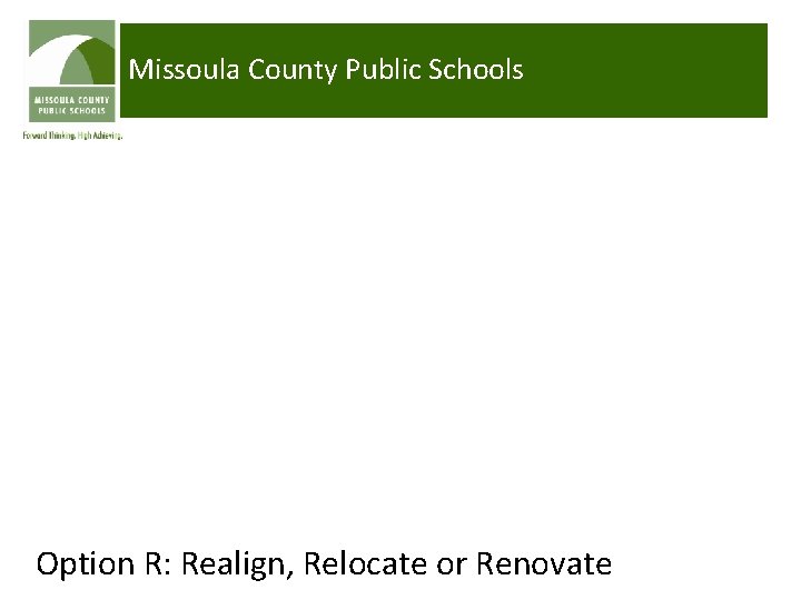 Missoula County Public Schools Option R: Realign, Relocate or Renovate 