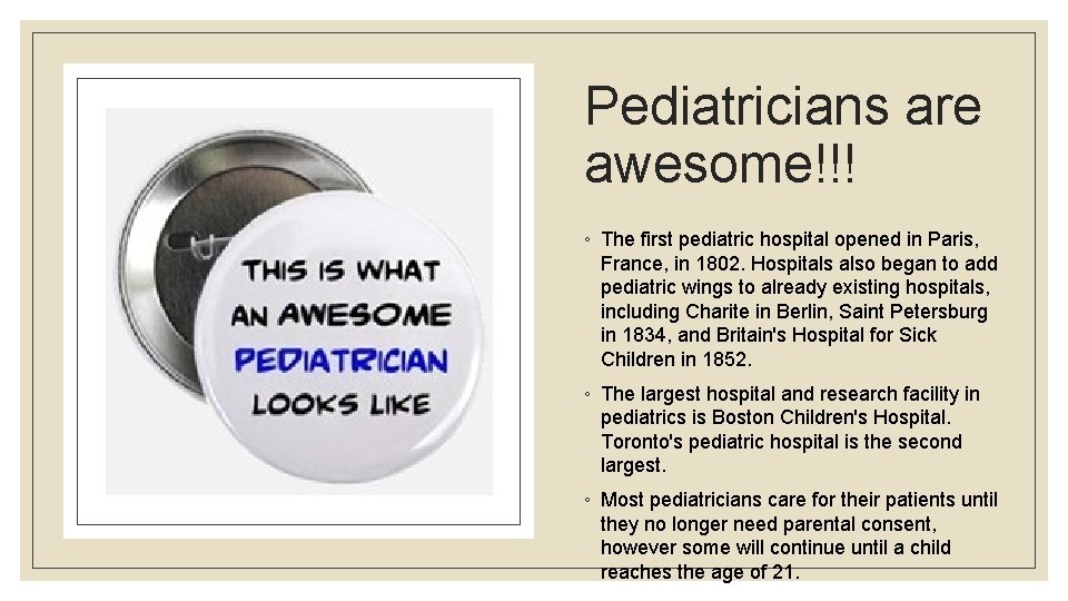 Pediatricians are awesome!!! ◦ The first pediatric hospital opened in Paris, France, in 1802.