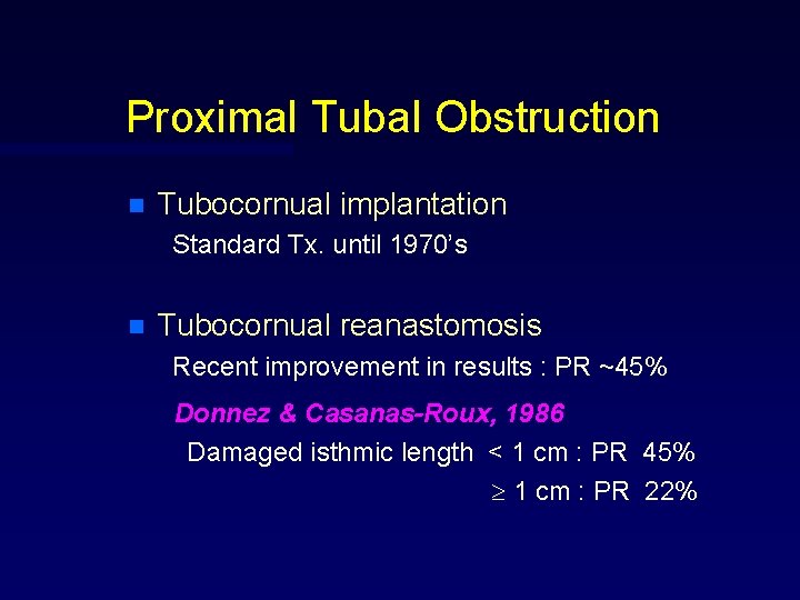 Proximal Tubal Obstruction n Tubocornual implantation Standard Tx. until 1970’s n Tubocornual reanastomosis Recent