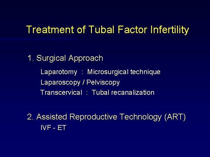 Treatment of Tubal Factor Infertility 1. Surgical Approach Laparotomy : Microsurgical technique Laparoscopy /