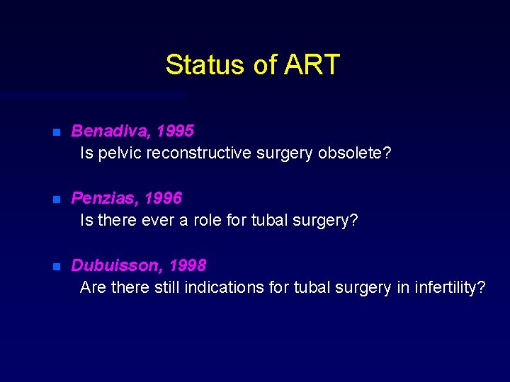 Status of ART n Benadiva, 1995 Is pelvic reconstructive surgery obsolete? n Penzias, 1996