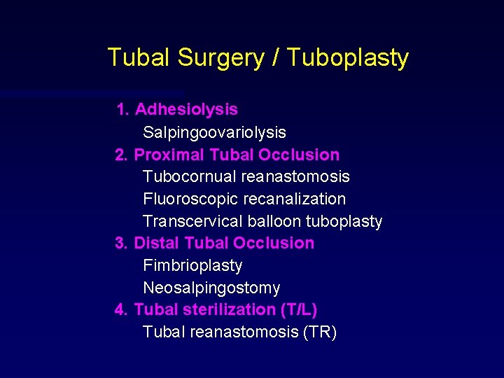 Tubal Surgery / Tuboplasty 1. Adhesiolysis Salpingoovariolysis 2. Proximal Tubal Occlusion Tubocornual reanastomosis Fluoroscopic