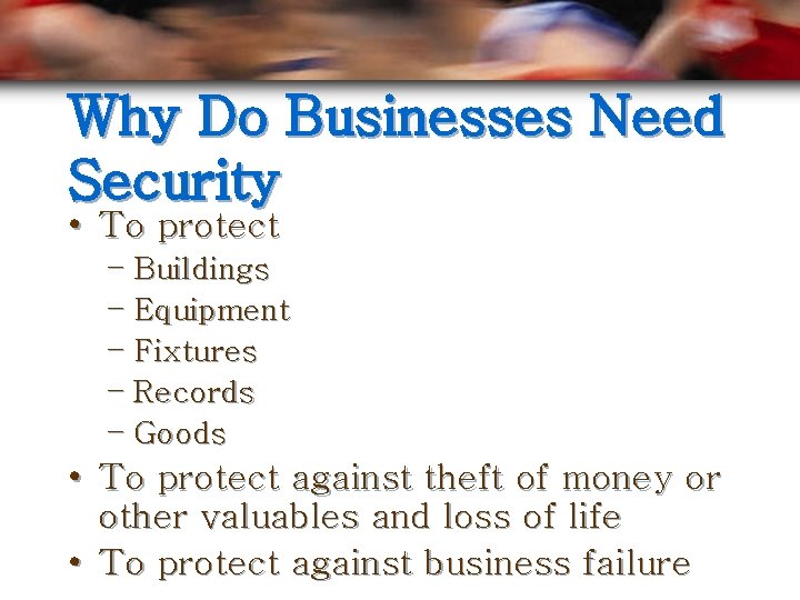 Why Do Businesses Need Security • To protect – Buildings – Equipment – Fixtures