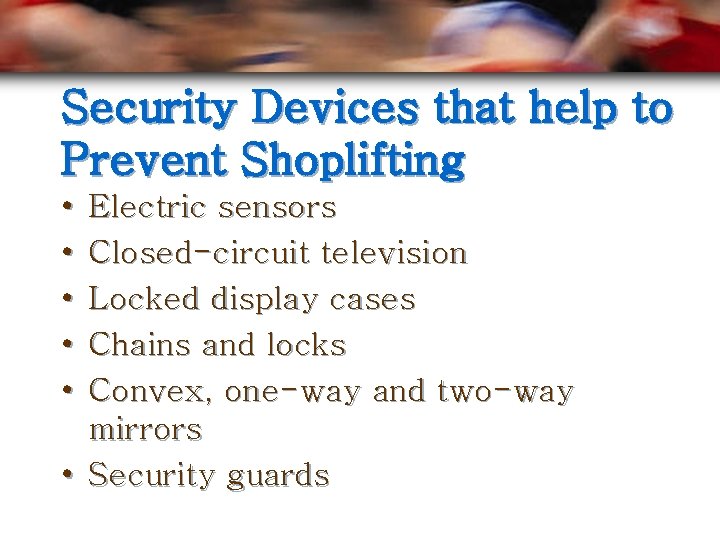 Security Devices that help to Prevent Shoplifting • • • Electric sensors Closed-circuit television