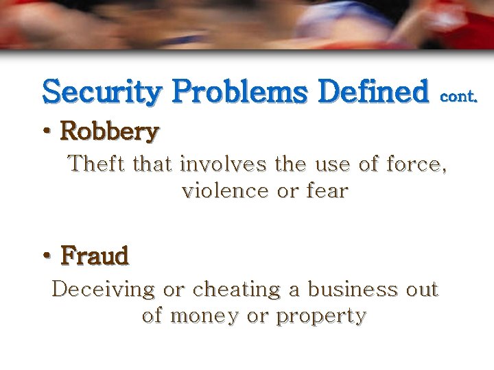 Security Problems Defined cont. • Robbery Theft that involves the use of force, violence