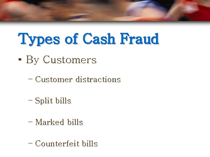 Types of Cash Fraud • By Customers – Customer distractions – Split bills –